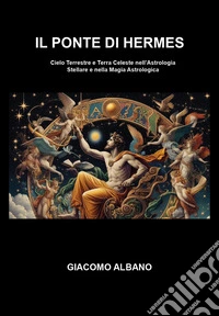 Il ponte di Hermes. Cielo terrestre e terra celeste nell'astrologia stellare e nella magia astrologica libro