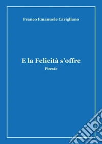 E la felicità s'offre libro