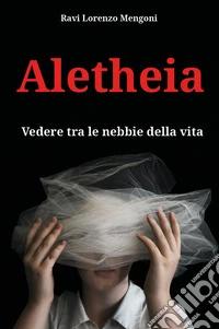 Aletheia. Vedere tra le nebbie della vita libro