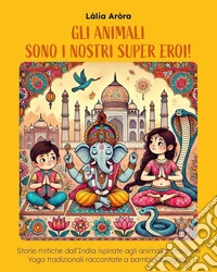 Gli animali sono i nostri super eroi! libro