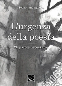 L'urgenza della poesia. 26 parole necessarie libro