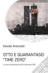 Otto e quarantasei. Time zero. L'attentato alle Torri Gemelle dell'11 settembre 2001 libro