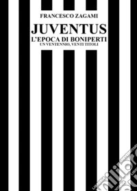 Juventus, l'epoca di Boniperti. Un ventennio, venti titoli libro