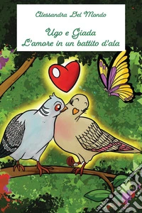 Ugo e Giada. L'amore in un battito d'ala libro