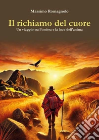 Il richiamo del cuore. Un viaggio tra l'ombra e la luce dell'anima libro