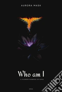 Who am I. A flower damned in love libro