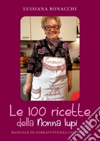 Le 100 ricette della Nonna Iupi. Manuale di sopravvivenza culinaria libro