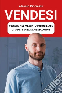 Vendesi. Vincere nel mercato immobiliare di oggi, senza dare esclusive libro