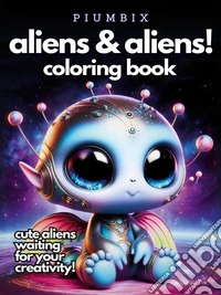 Aliens & aliens! Coloring book. Cute aliens waiting for your creativity libro