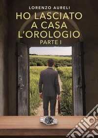 Ho lasciato a casa l'orologio. Vol. 1 libro