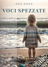 Voci spezzate. Tra lacrime e luce libro