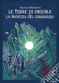 Le terre di Dreora e la profezia del guardiano libro