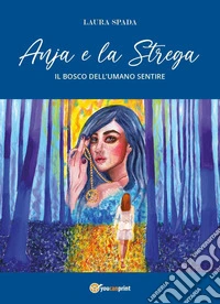 Anja e la strega. Il bosco dell'umano sentire. Ediz. ampliata libro