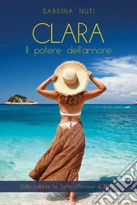 Clara. Il potere dell'amore libro