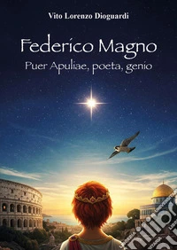 Federico Magno. Puer Apuliae, poeta, genio libro