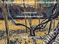 Il percorso del vino delle colline novaresi. Le tappe in arte. Aforismi ed impronte digitali libro