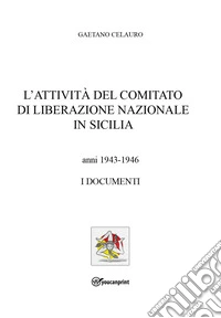 L'attività del comitato di liberazione nazionale in Sicilia. Anni 1943-1946. I documenti libro