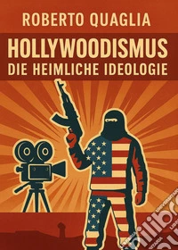 Hollywoodismus. Die heimliche ideologie libro