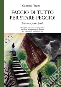 Faccio di tutto per stare peggio libro