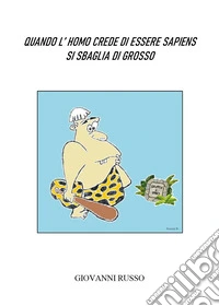 Quando l'homo crede di essere sapiens si sbaglia di grosso libro
