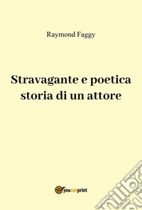 Stravagante e poetica storia di un attore libro