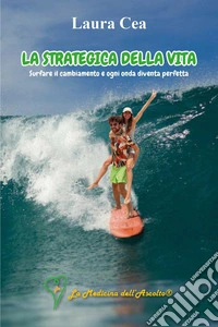 La strategica della vita: surfare il cambiamento e ogni onda diventa perfetta libro