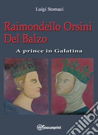 Raimondello Orsini Del Balzo. A prince in Galatina libro