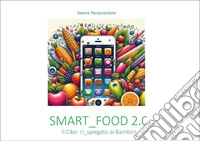 Smart_food 2.0. Il cibo ri_spiegato ai bambini libro