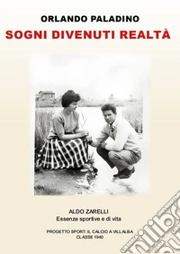 Sogni divenuti realtà. Aldo Zarelli. Essenze sportive e di vita libro