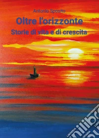 Oltre l'orizzonte. Storie di vita e di crescita libro