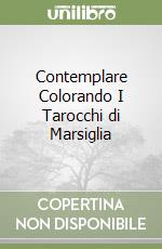Contemplare Colorando I Tarocchi di Marsiglia libro