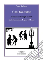 Così fan tutte ossia la scola degli amanti. Analisi musicale dell'opera di Mozart libro