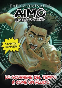 Aimo destino quantico. Vol. 1: Lo scorrere del tempo è come un fluido libro