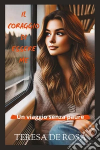 Il coraggio di essere me. Un viaggio senza paure libro
