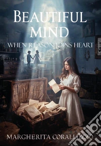 Beautiful Mind. When reason joins the heart libro
