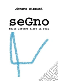 Segno. Nelle lettere oltre la gola libro