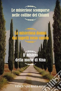 Le misteriose scomparse nelle colline del Chianti-La misteriosa donna dai capelli rosso carota-Il mistero della morte di Nina libro