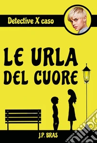 Le urla del cuore. Detective per caso libro