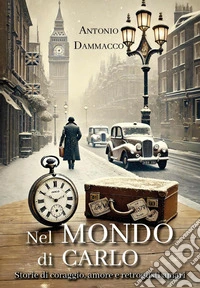 Nel mondo di Carlo. Storie di coraggio, amore e retrogusti amari libro