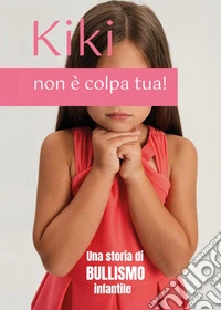 Kiki, non è colpa tua! Una storia di bullismo infantile libro