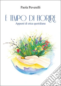 È tempo di fiorire. Appunti di etica quotidiana libro