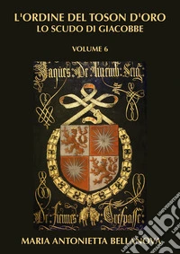 L'ordine del Toson d'oro. Lo scudo di Giacobbe. Vol. 6 libro