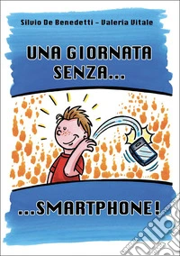 Una giornata senza...smartphone! libro