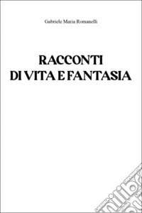 Racconti di vita e fantasia libro