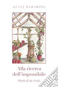 Alla ricerca dell'impossibile. Storia di un vivaio libro