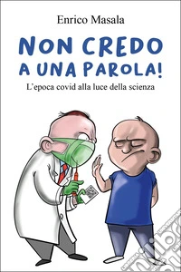 Non credo a una parola! L'epoca covid alla luce della scienza libro