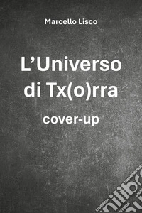L'universo di Tx(o)rra. Cover-up libro