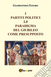 I partiti politici 2.0. Paradigma del giubileo come presupposto libro