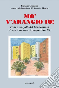 Mo' v'arangio io! Fatti e misfatti del condominio di via Vincenzo Arangio Ruiz 83 libro