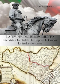 La truffa del Risorgimento. Intervista a Garibaldi. Ou topos, ou cronos: la Sicilia che vorrei libro